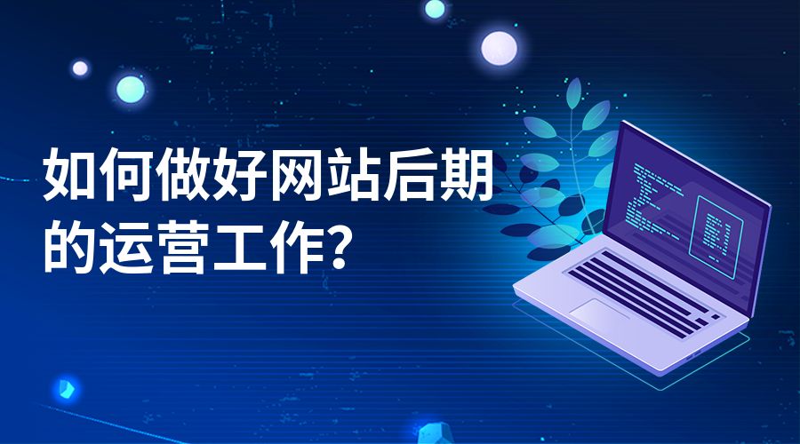 企業(yè)網(wǎng)站建設(shè)和運(yùn)營(yíng)維護(hù)需要注意的一些事項(xiàng)說明